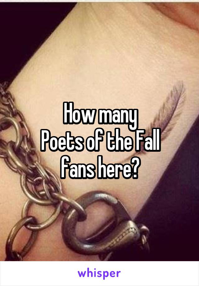 How many
Poets of the Fall
fans here?