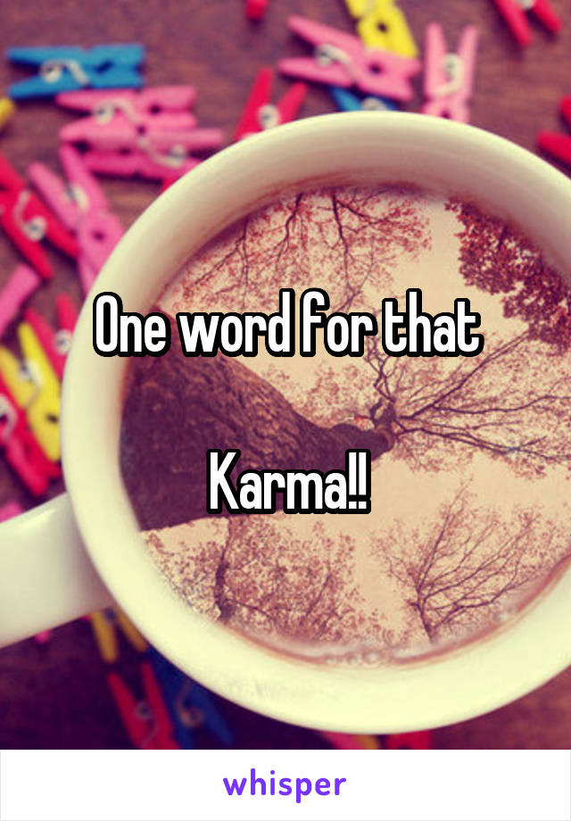 One word for that

Karma!!