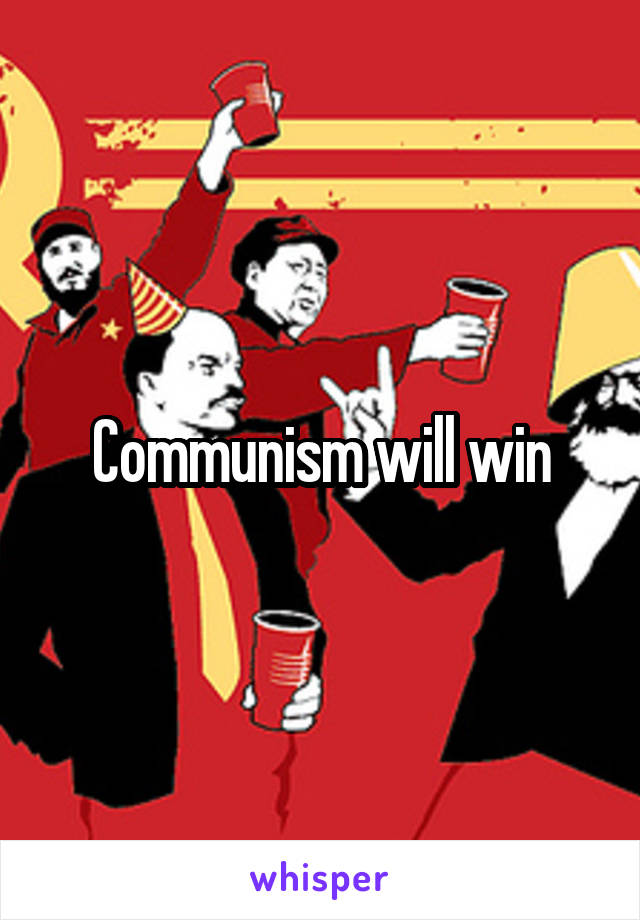 Communism will win