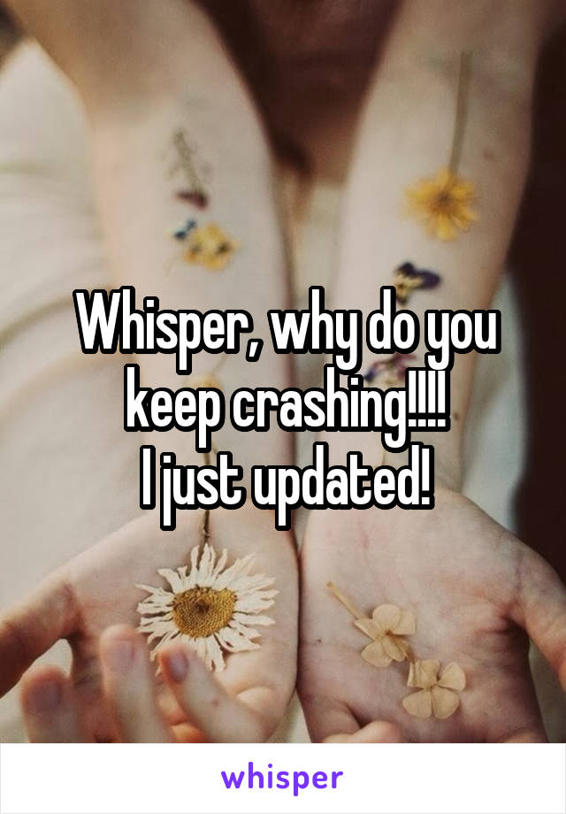 Whisper, why do you keep crashing!!!!
I just updated!
