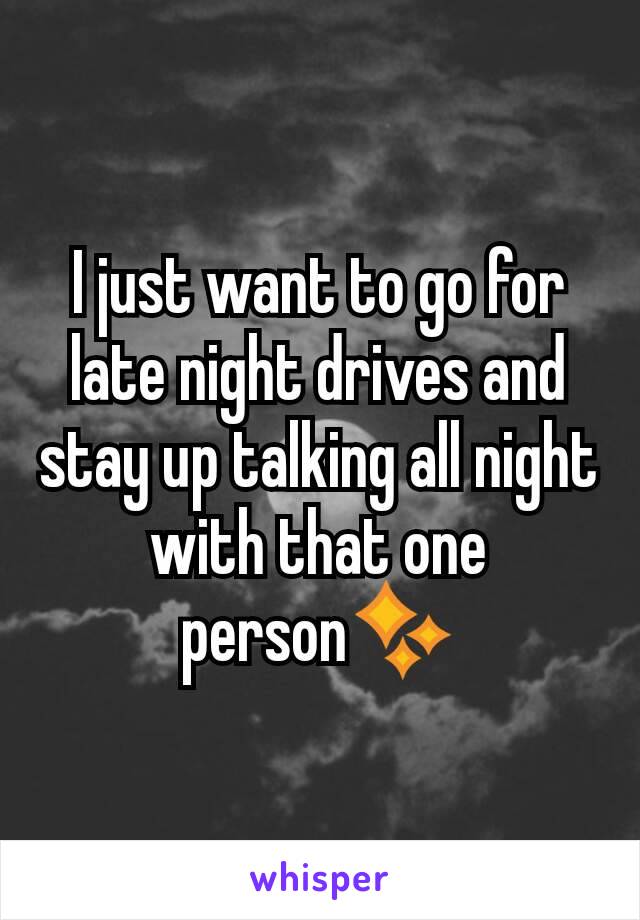 I just want to go for late night drives and stay up talking all night with that one person✨