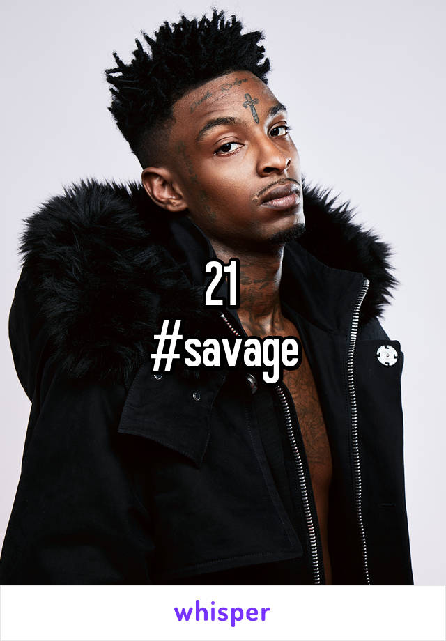 21 
#savage