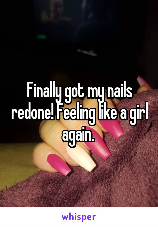 Finally got my nails redone! Feeling like a girl again. 