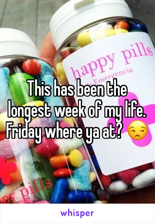 This has been the longest week of my life. Friday where ya at? 😒