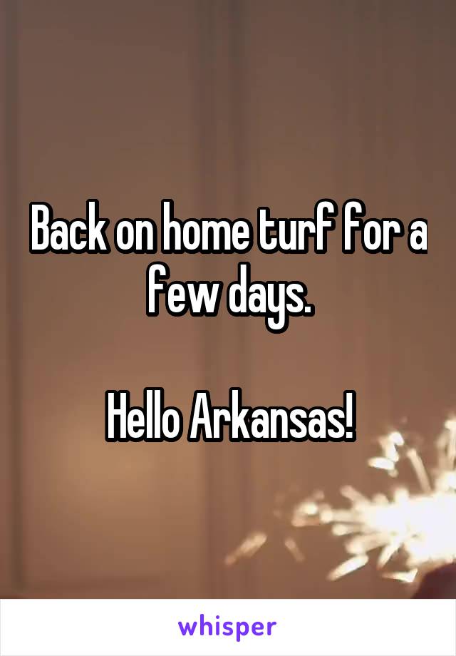 Back on home turf for a few days.

Hello Arkansas!