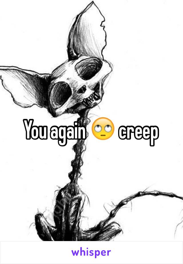 You again 🙄 creep 