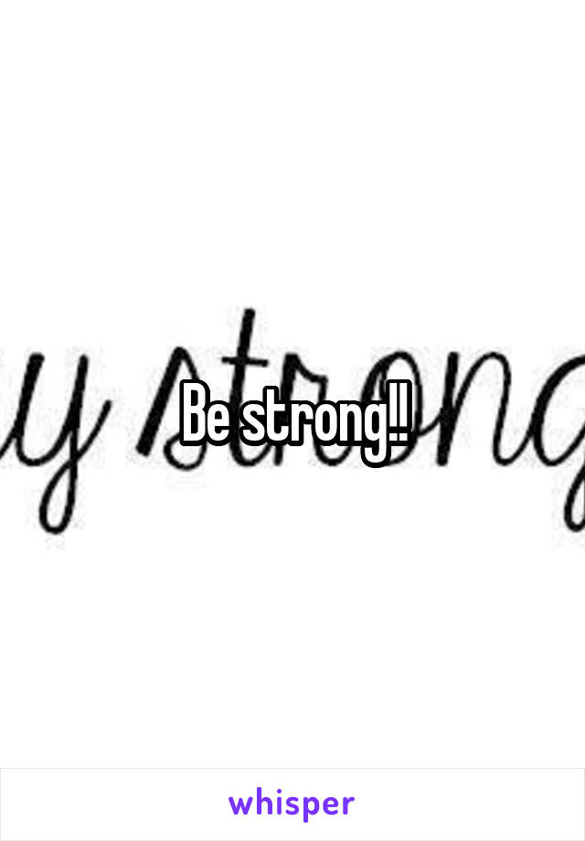 Be strong!!