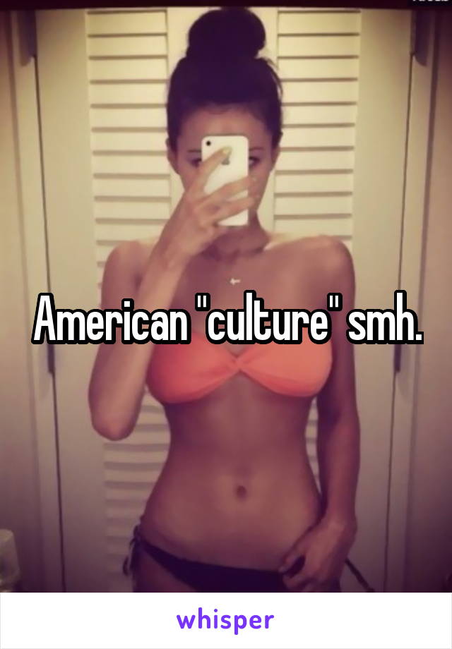 American "culture" smh.
