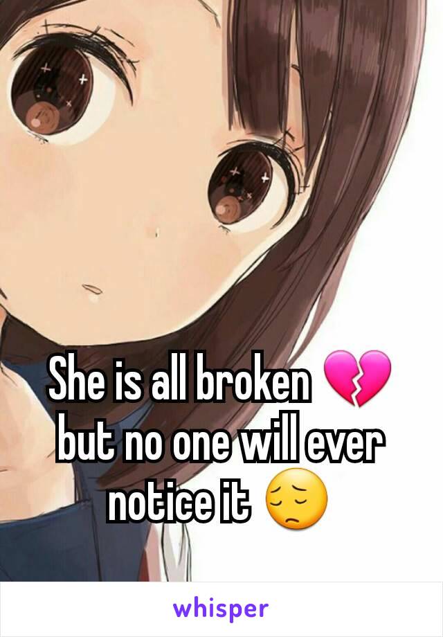 She is all broken 💔 but no one will ever notice it 😔