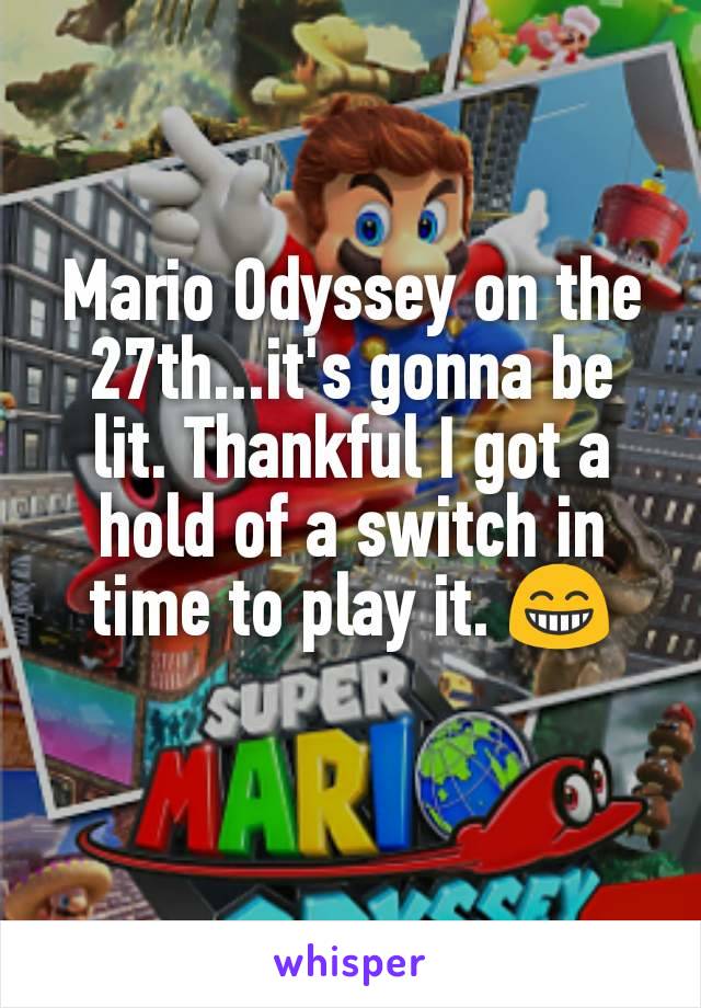 Mario Odyssey on the 27th...it's gonna be lit. Thankful I got a hold of a switch in time to play it. 😁