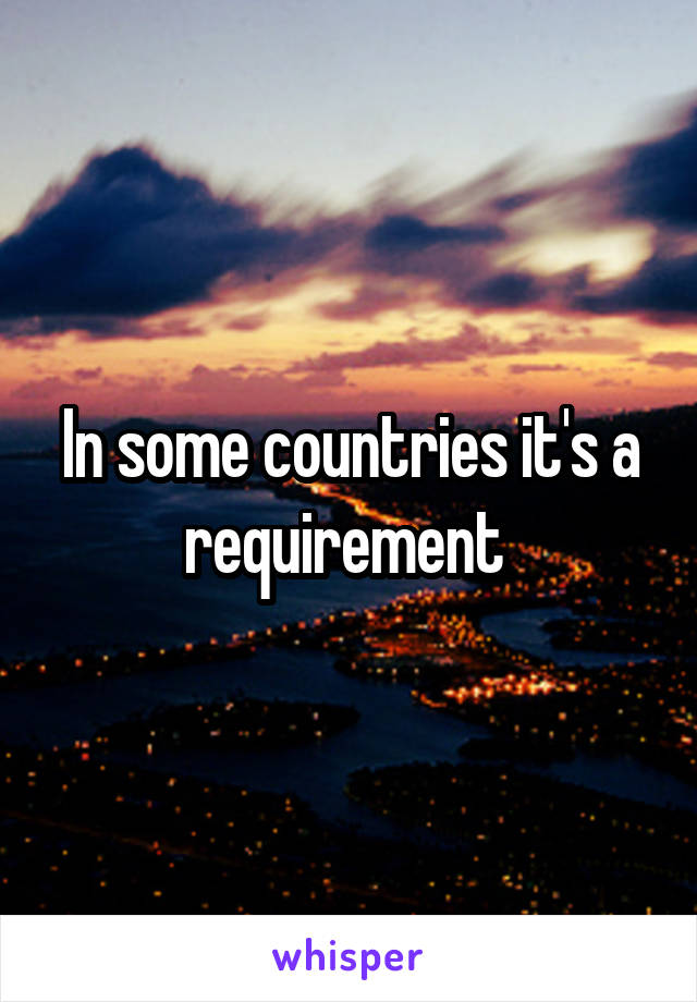In some countries it's a requirement 
