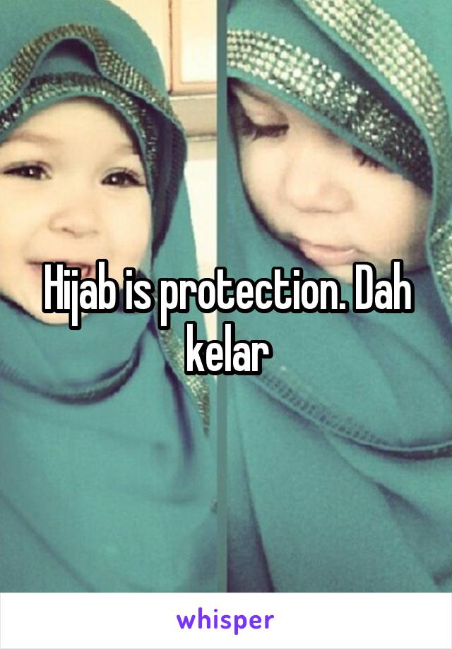 Hijab is protection. Dah kelar