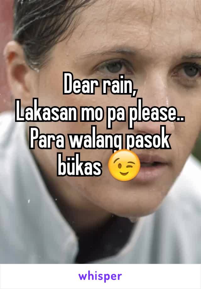 Dear rain,
Lakasan mo pa please..
Para walang pasok bükas 😉