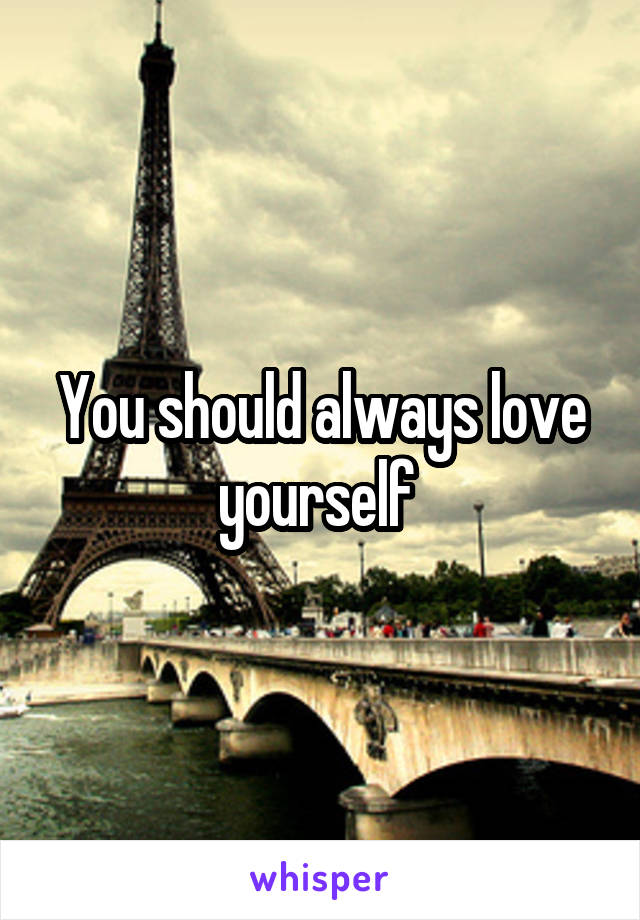 You should always love yourself 