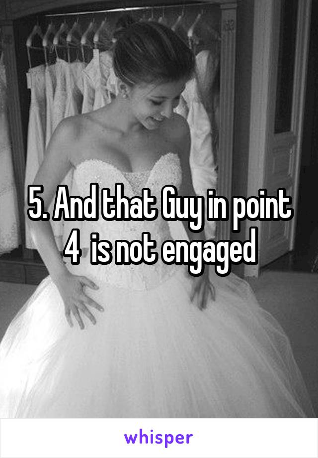 5. And that Guy in point 4  is not engaged