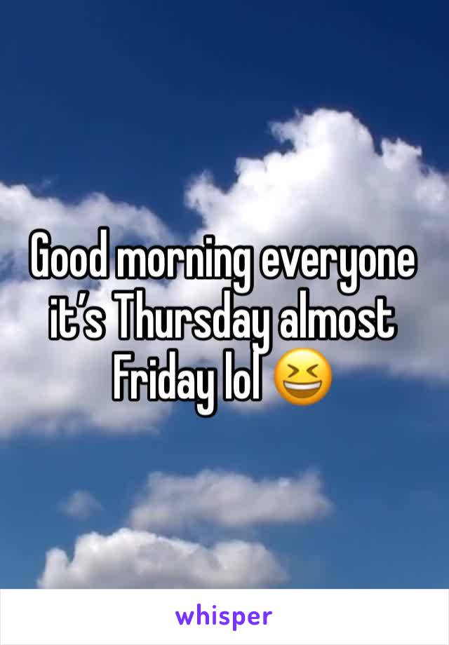 Good morning everyone it’s Thursday almost Friday lol 😆 