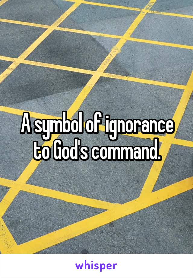 A symbol of ignorance to God's command.