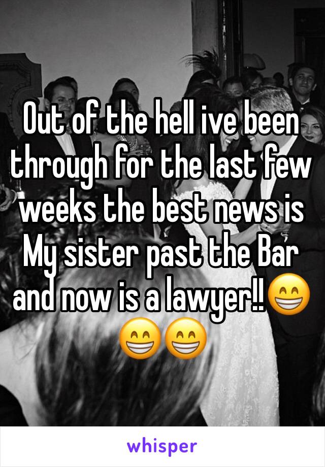 Out of the hell ive been through for the last few weeks the best news is
My sister past the Bar and now is a lawyer!!😁😁😁