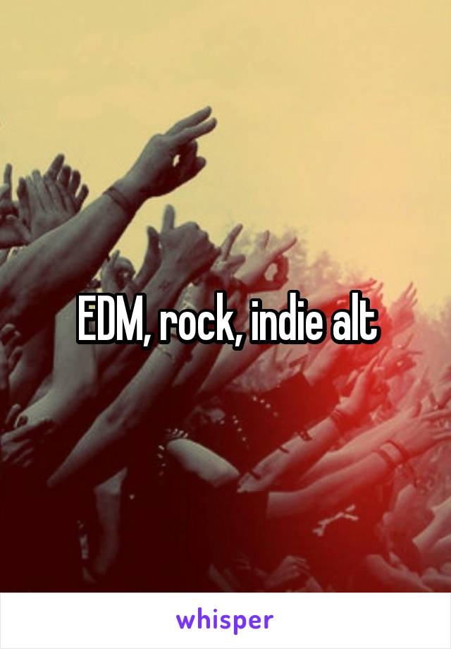 EDM, rock, indie alt