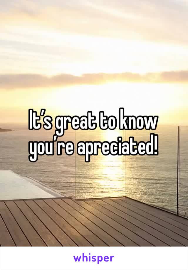 It’s great to know you’re apreciated!