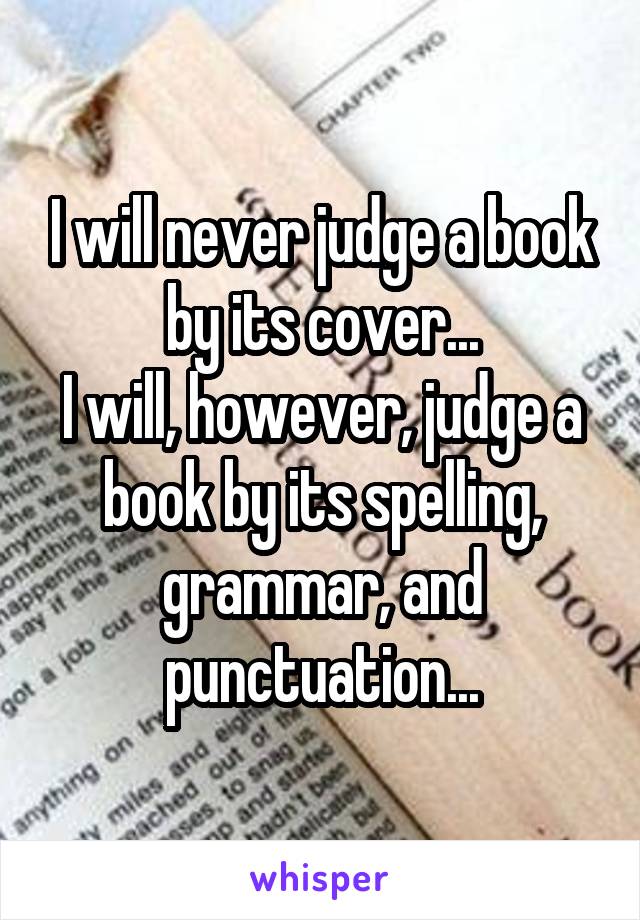 I will never judge a book by its cover...
I will, however, judge a book by its spelling, grammar, and punctuation...