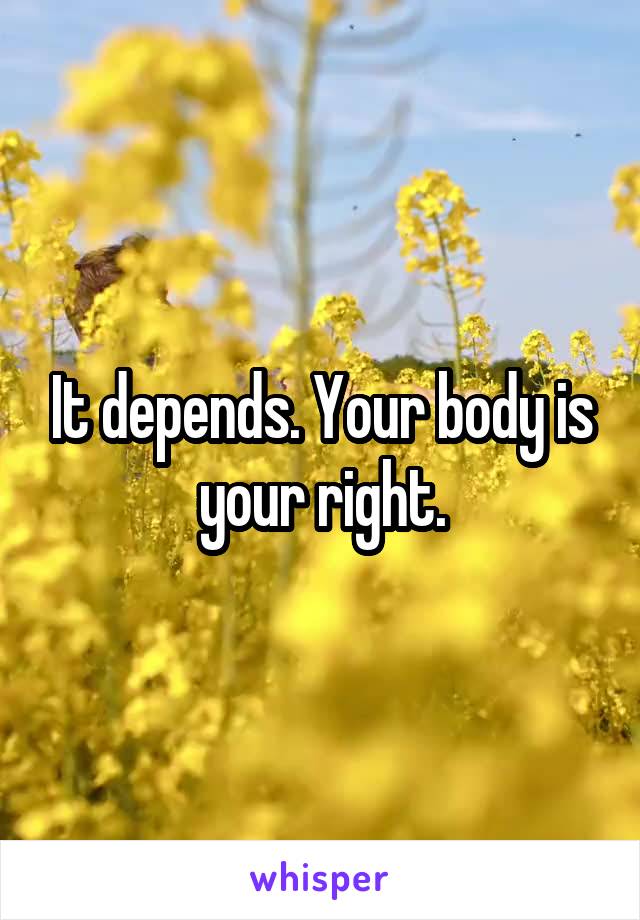 It depends. Your body is your right.