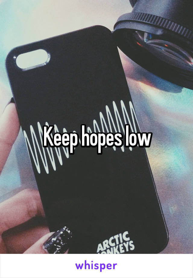 Keep hopes low