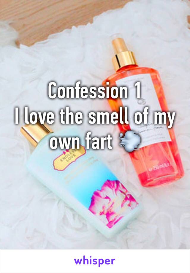 Confession 1
I love the smell of my own fart 💨 