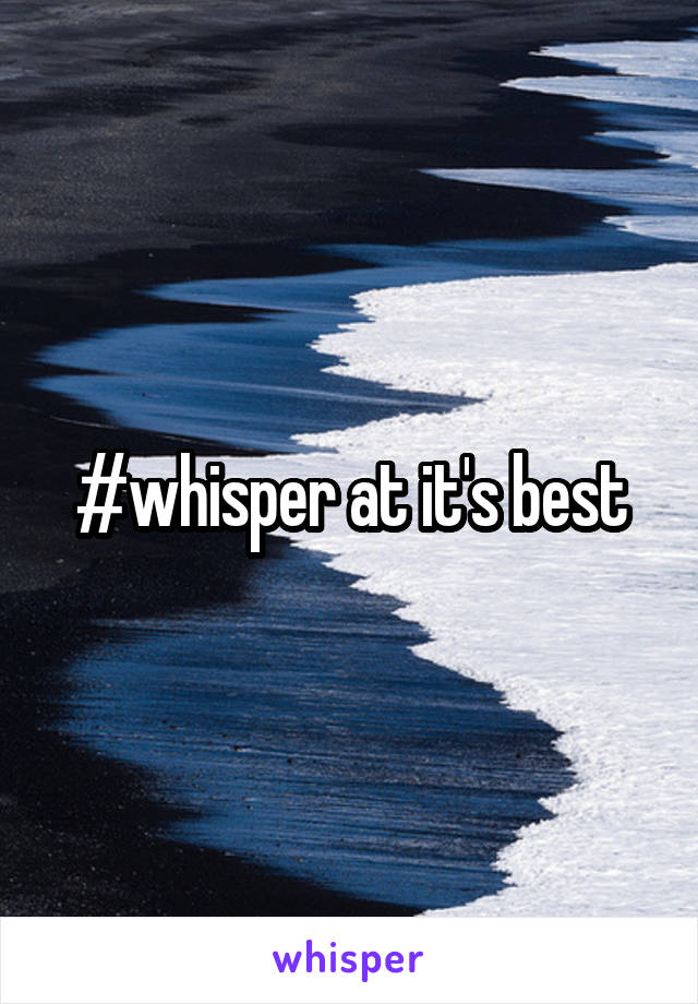 #whisper at it's best
