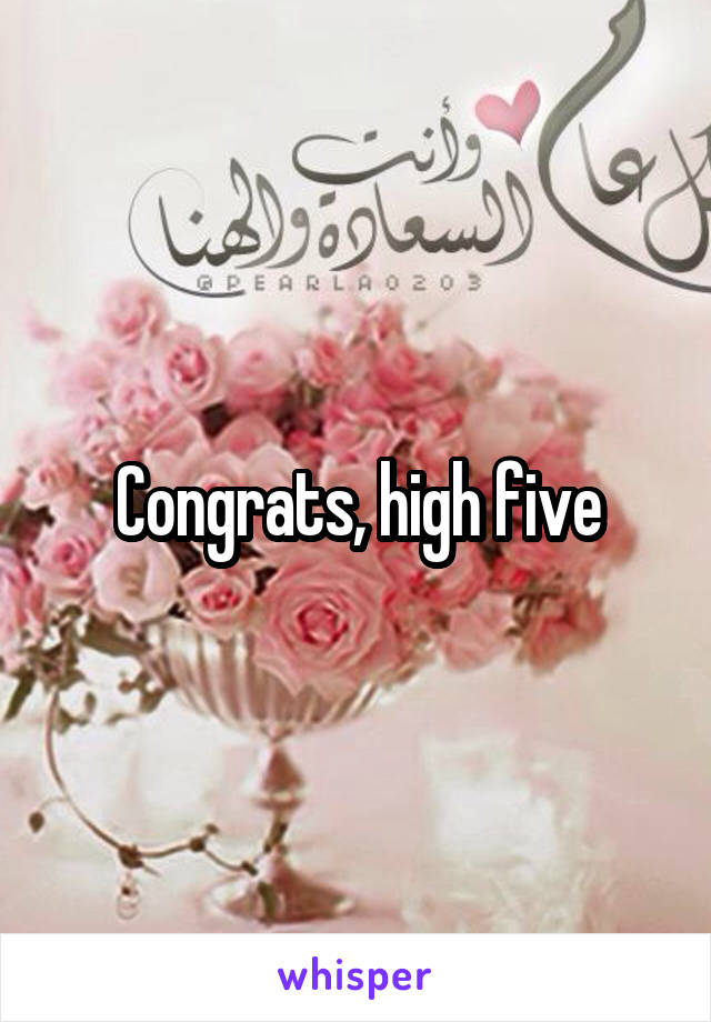 Congrats, high five