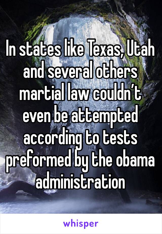 In states like Texas, Utah and several others martial law couldn’t even be attempted according to tests preformed by the obama administration
