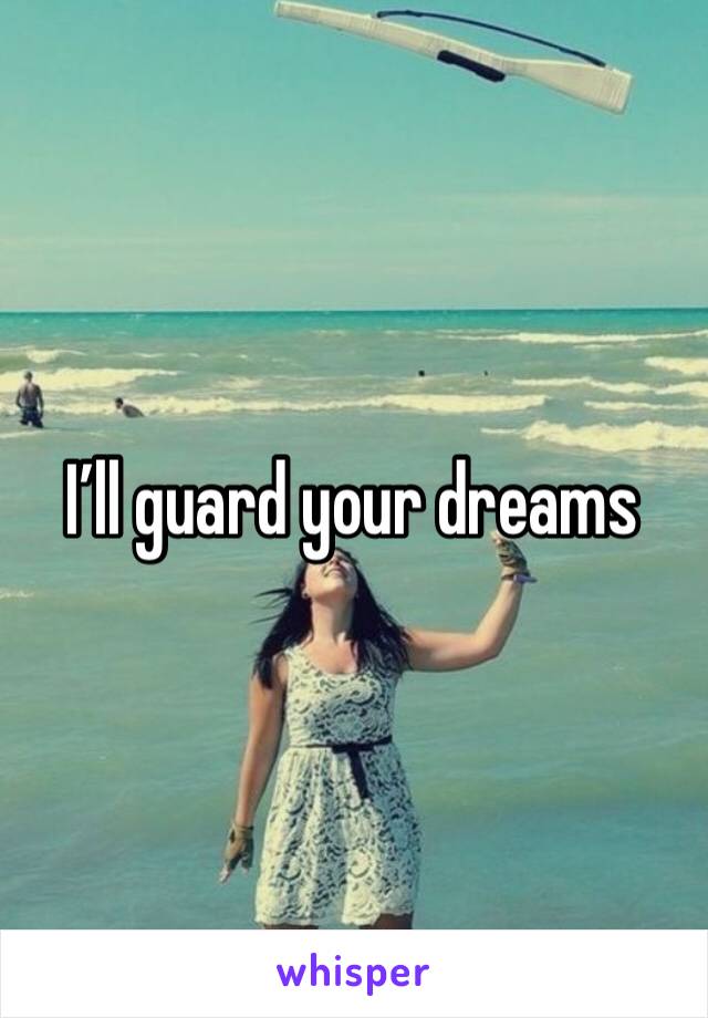 I’ll guard your dreams