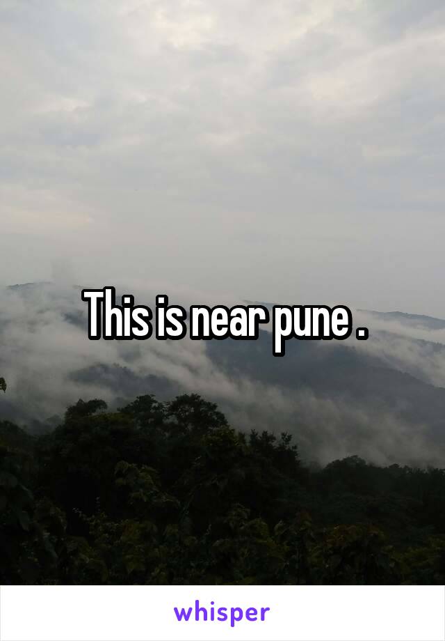 This is near pune .