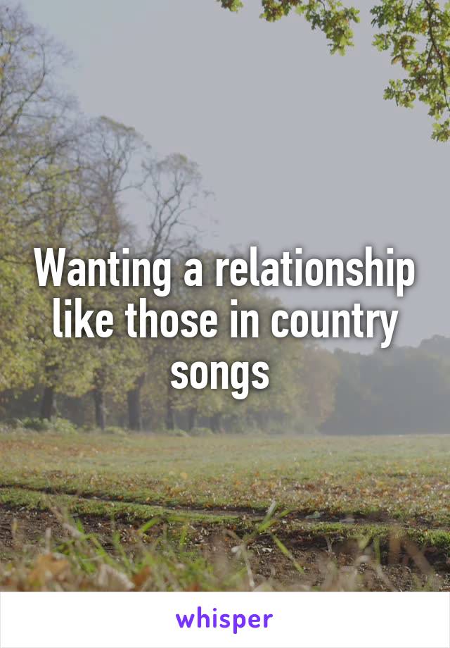 Wanting a relationship like those in country songs 