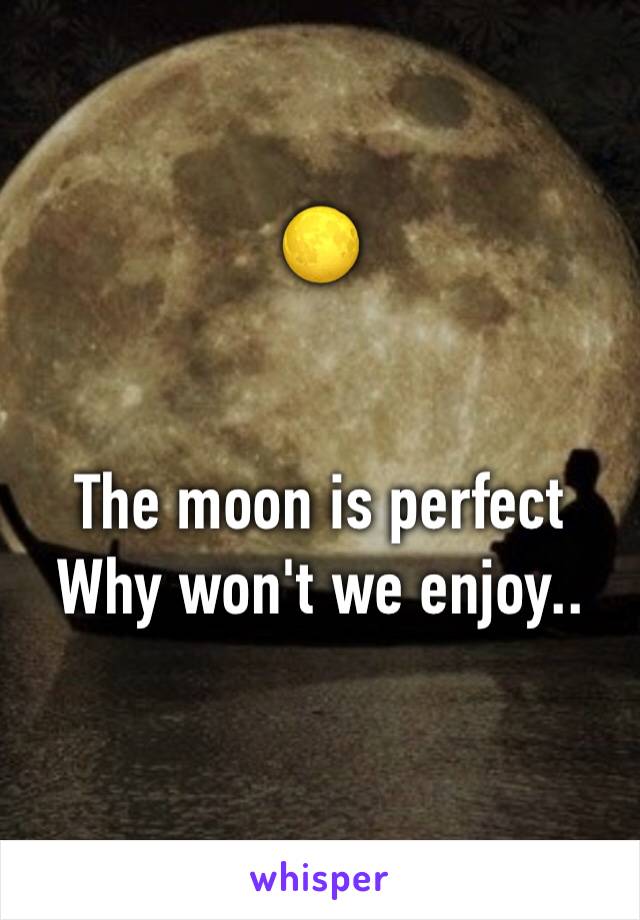 🌕


The moon is perfect
Why won't we enjoy..
