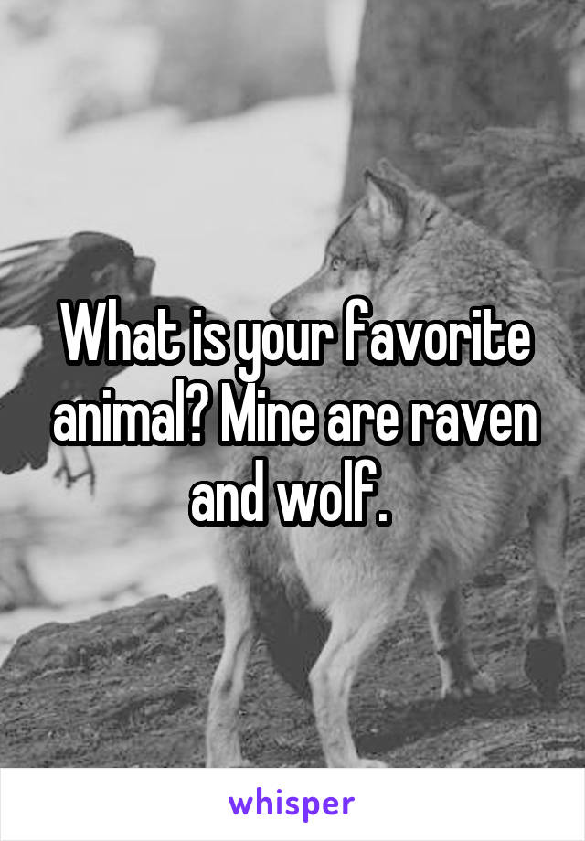 What is your favorite animal? Mine are raven and wolf. 