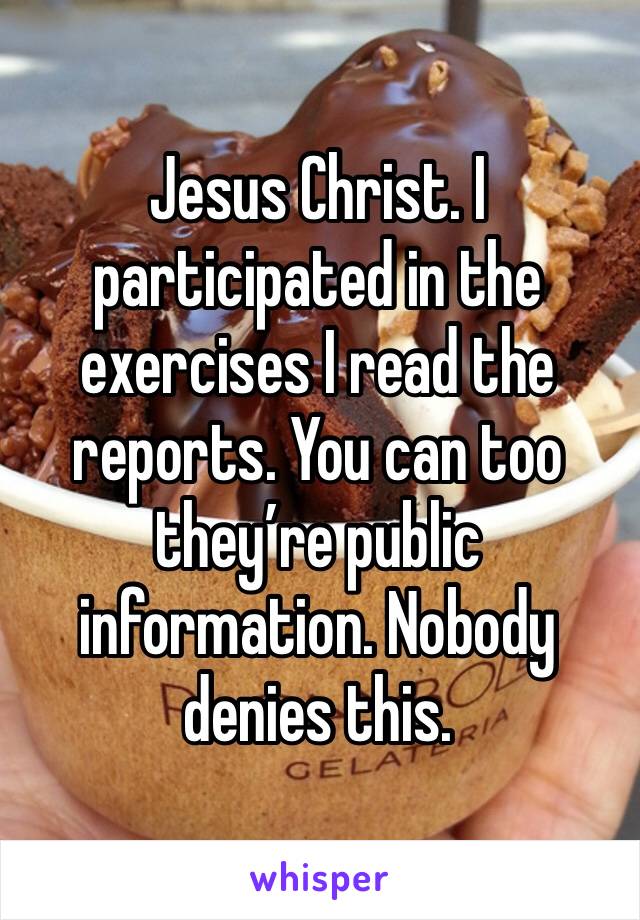 Jesus Christ. I participated in the exercises I read the reports. You can too they’re public information. Nobody denies this. 