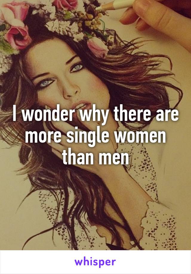 I wonder why there are more single women than men
