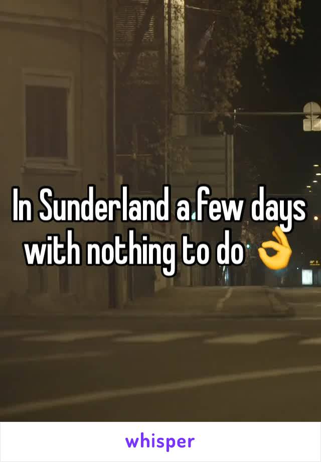 In Sunderland a few days with nothing to do 👌