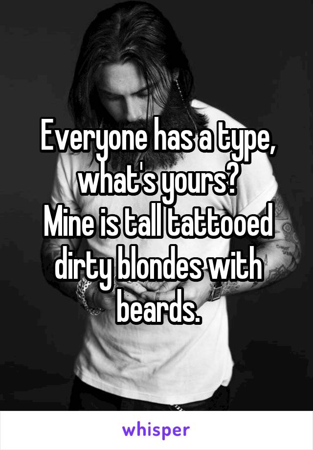 Everyone has a type, what's yours?
Mine is tall tattooed dirty blondes with beards.