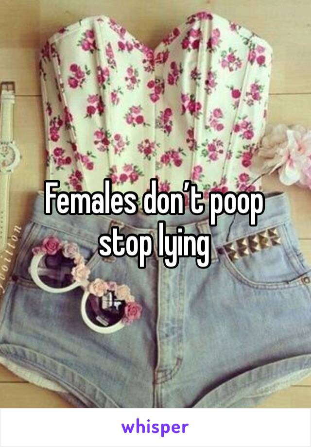 Females don’t poop stop lying 
