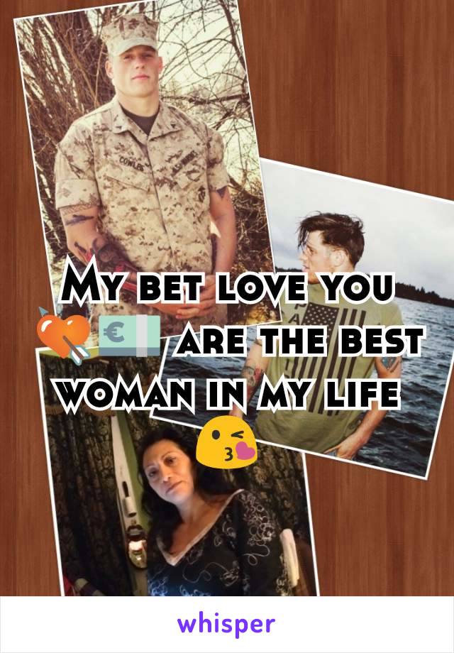 My bet love you💘💶 are the best woman in my life 😘