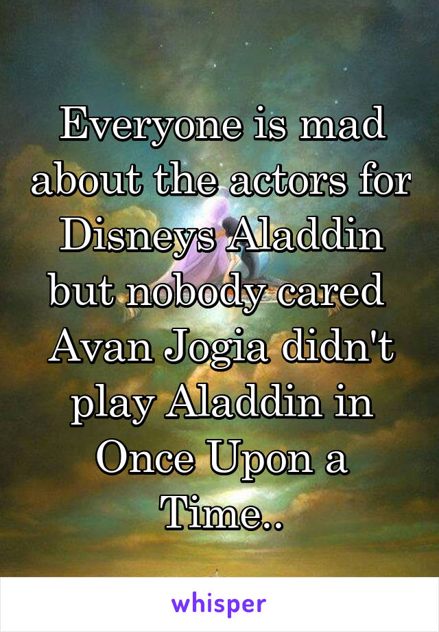 Everyone is mad about the actors for Disneys Aladdin but nobody cared  Avan Jogia didn't play Aladdin in Once Upon a Time..