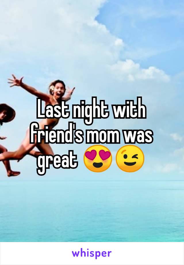 Last night with friend's mom was great 😍😉