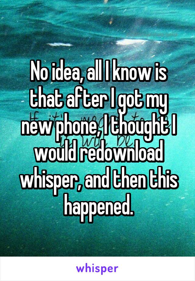 No idea, all I know is that after I got my new phone, I thought I would redownload whisper, and then this happened.