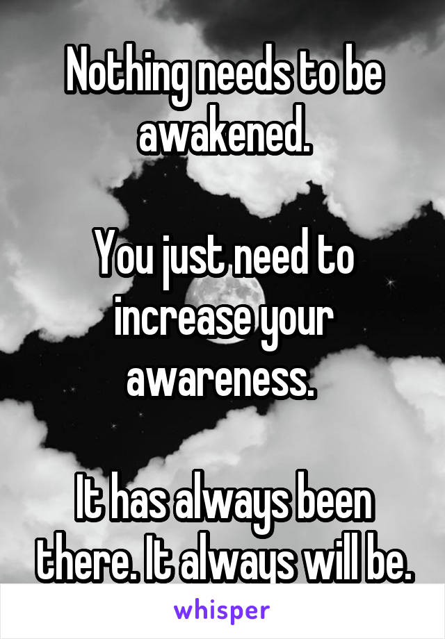 Nothing needs to be awakened.

You just need to increase your awareness. 

It has always been there. It always will be.