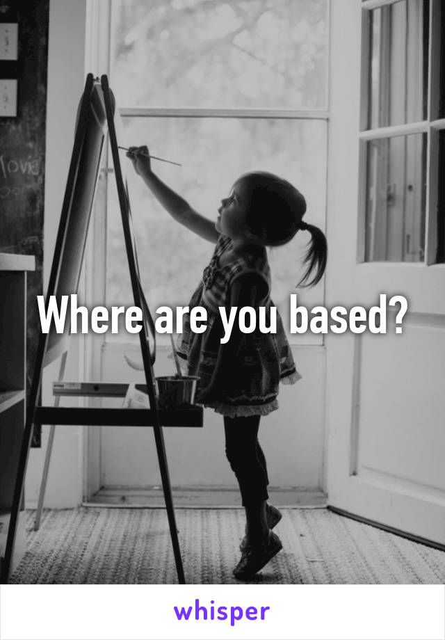Where are you based?