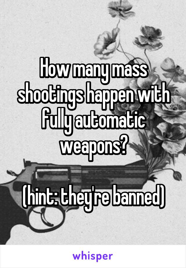 How many mass shootings happen with fully automatic weapons?

(hint: they're banned)