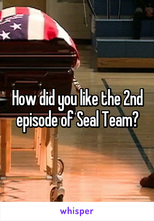 How did you like the 2nd episode of Seal Team?