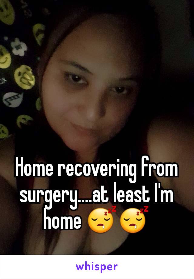 Home recovering from surgery....at least I'm home 😴😴